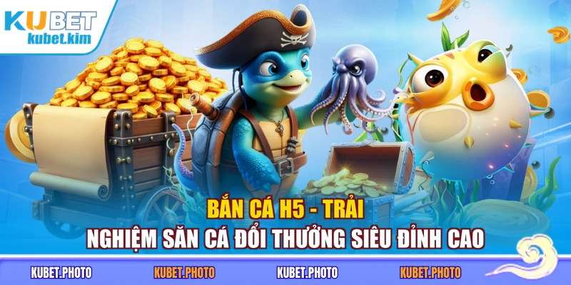 Bắn Cá H5 - Trải Nghiệm Săn Cá Đổi Thưởng Siêu Đỉnh Cao