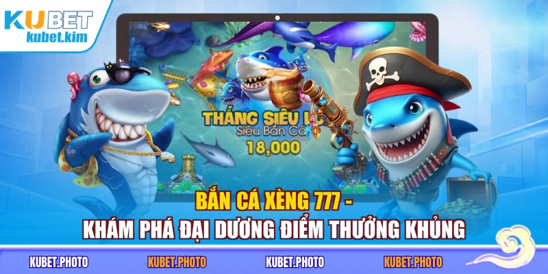 Bắn Cá Xèng 777 - Khám Phá Đại Dương Điểm Thưởng Khủng