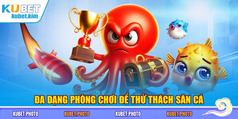 Đa dạng phòng chơi để thử thách săn cá