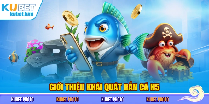 Giới thiệu khái quát bắn cá H5