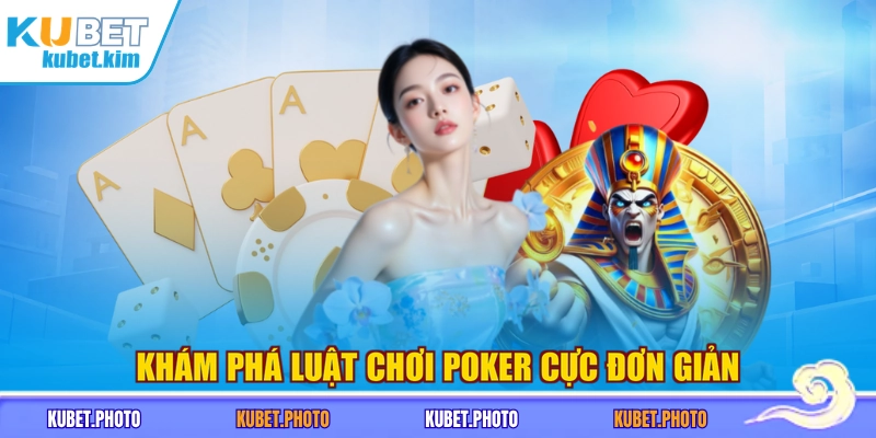 Khám phá luật chơi Poker cực đơn giản