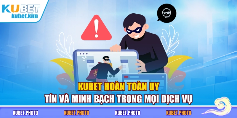 Kubet hoàn toàn uy tín và minh bạch trong mọi dịch vụ