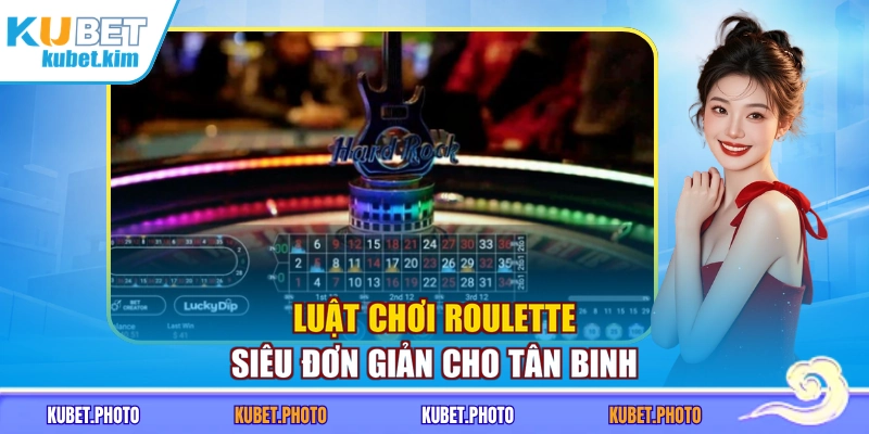 Luật chơi Roulette siêu đơn giản cho tân binh