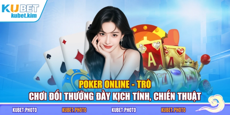 Poker Online - Trò Chơi Đổi Thưởng Đầy Kịch Tính, Chiến Thuật