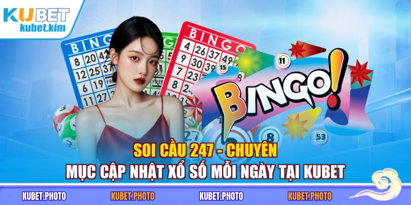 Soi Cầu 247 - Chuyên Mục Cập Nhật Xổ Số Mỗi Ngày Tại Kubet