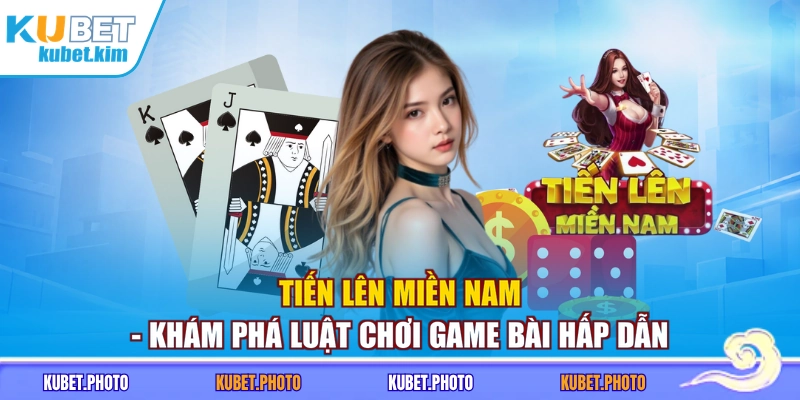 Tiến Lên Miền Nam - Khám Phá Luật Chơi Game Bài Hấp Dẫn